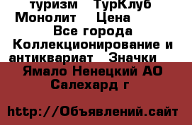 1.1) туризм : ТурКлуб “Монолит“ › Цена ­ 190 - Все города Коллекционирование и антиквариат » Значки   . Ямало-Ненецкий АО,Салехард г.